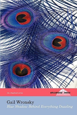 Blue Shadow Behind Everything Dazzling (The Hollyridge Press Chapbook Series) by Wronsky, Gail