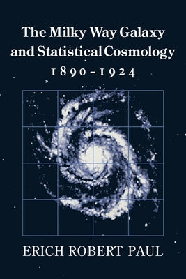 The Milky Way Galaxy and Statistical Cosmology, 1890 1924 by Paul, Erich Robert