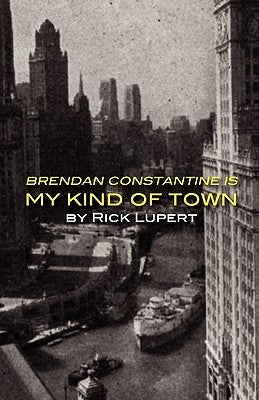 Brendan Constantine Is My Kind Of Town by Lupert, Rick