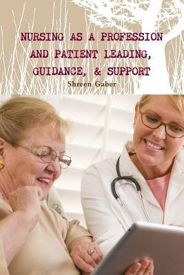 Nursing as a Profession And Patient Leading, Guidance, & Support by Gaber, Shreen