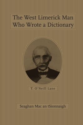 The West Limerick Man Who Wrote a Dictionary: T. O'Neill Lane by Mac an Tsionnaigh, Seaghan