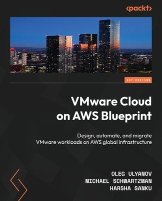 VMware Cloud on AWS Blueprint: Design, automate, and migrate VMware workloads on AWS global infrastructure by Ulyanov, Oleg