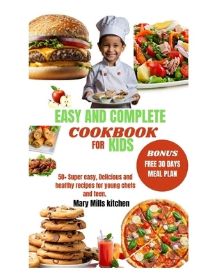 Easy and Complete Cookbook for Kids: 50+ Super easy, Delicious and healthy recipes for young chefs and teen. by Kitchen, Mary Mills