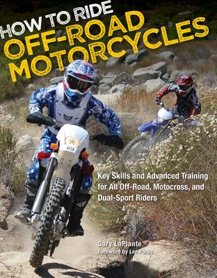 How to Ride Off-Road Motorcycles: Key Skills and Advanced Training for All Off-Road, Motocross, and Dual-Sport Riders by Laplante, Gary