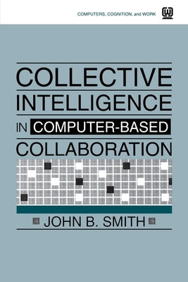 Collective Intelligence in Computer-Based Collaboration by Smith, John B.