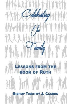 Celebrating the Family: Lessons from the Book of Ruth by Clarke, Bishop Timothy J.