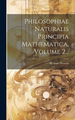 Philosophiae Naturalis Principia Mathematica, Volume 2... by Newton, Isaac