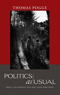 Politics as Usual: What Lies Behind the Pro-Poor Rhetoric by Pogge, Thomas W.