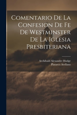 Comentario de la Confesion de fe de Westminster de la Iglesia Presbiteriana by Hodge, Archibald Alexander 1823-1886