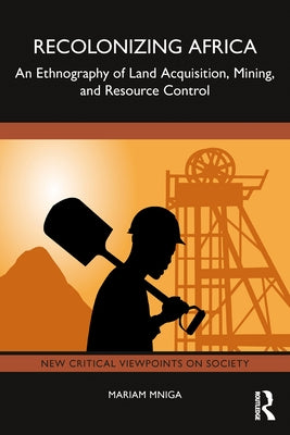 Recolonizing Africa: An Ethnography of Land Acquisition, Mining, and Resource Control by Mniga, Mariam