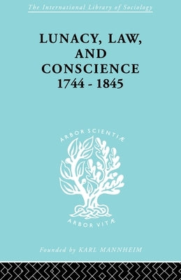 Lunacy, Law and Conscience, 1744-1845: The Social History of the Care of the Insane by Jones, Kathleen