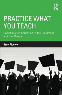 Practice What You Teach: Social Justice Education in the Classroom and the Streets by Picower, Bree
