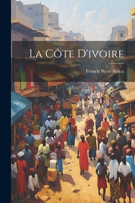 La Côte D'ivoire by French West Africa