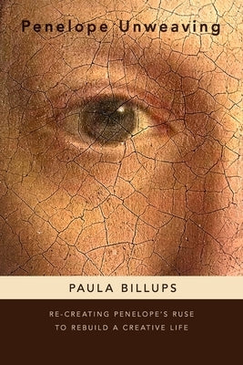 Penelope Unweaving: Re-Creating Penelope's Ruse to Rebuild a Creative Life by Billups, Paula