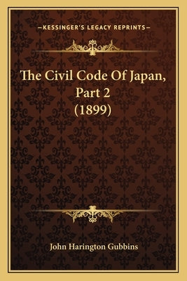 The Civil Code Of Japan, Part 2 (1899) by Gubbins, John Harington