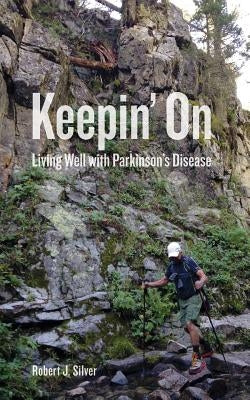 Keepin' On: Living Well with Parkinson's Disease by Silver, Robert J.