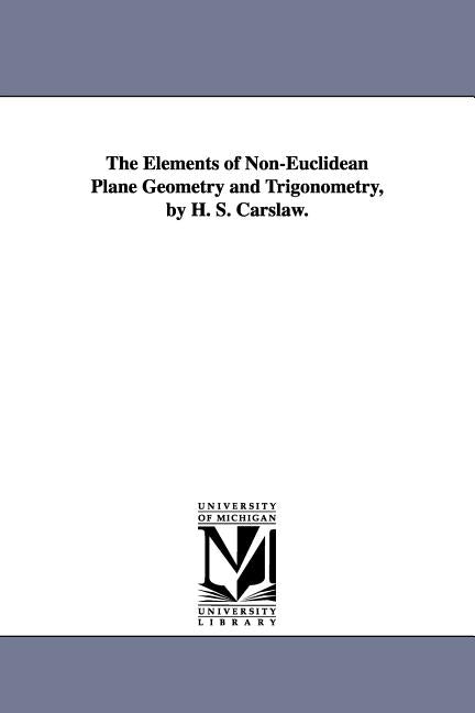 The Elements of Non-Euclidean Plane Geometry and Trigonometry, by H. S. Carslaw. by Carslaw, Horatio Scott