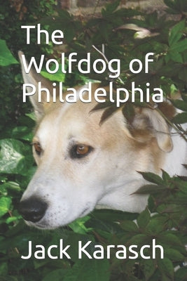 The Wolfdog of Philadelphia by Karasch, Jack