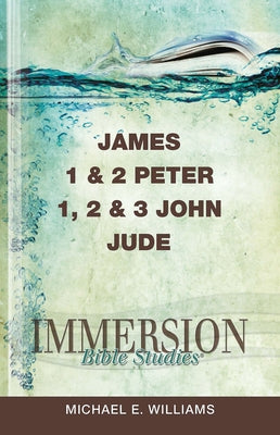 Immersion Bible Studies: James, 1 & 2 Peter, 1, 2 & 3 John, Jude by Williams, Michael E.