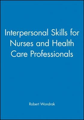 Interpersonal Skills for Nurses and Health Care Professionals by Wondrak, Robert