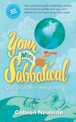 Your Mini Sabbatical: Quit Your Life Temporarily by Newvine, Colleen