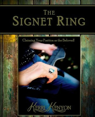 The Signet Ring: Claiming Your Position As The Beloved by Kenyon, Kerri