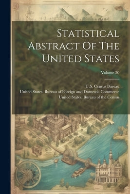 Statistical Abstract Of The United States; Volume 20 by United States Dept of the Treasury
