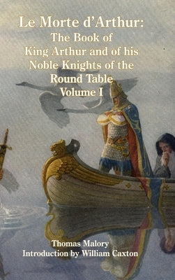 Le Morte d'Arthur: The Book of King Arthur and of his Noble Knights of the Round Table, Volume I by Malory, Thomas