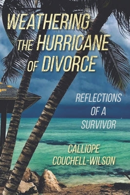 Weathering the Hurricane of Divorce: Reflections of a Survivor by Couchell-Wilson, Calliope