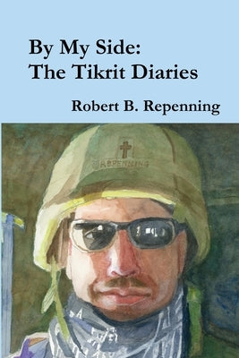By My Side: The Tikrit Diaries by Repenning, Robert B.