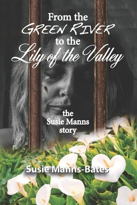 From the Green River to the Lily of the Valley, the Susie Manns Story by Manns-Bates, Susie