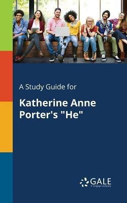 A Study Guide for Katherine Anne Porter's "He" by Gale, Cengage Learning