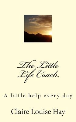 The Little Life Coach: A little help every day by Hay, Claire Louise