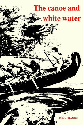 The Canoe and White Water: From Essential to Sport by Franks, C. E. S.