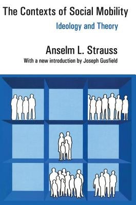 The Contexts of Social Mobility: Ideology and Theory by Strauss, Anselm L.