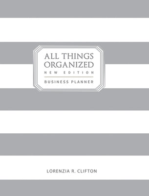 All Things Organized: New Edition Business Planner by R. Clifton, Lorenzia