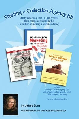 Starting a Collection Agency Kit: Start your own collection agency with these companion books to the 3rd edition of Starting a Collection Agency by Dunn, Michelle