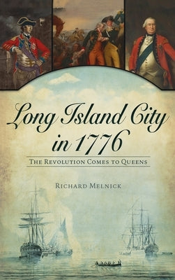 Long Island City in 1776: The Revolution Comes to Queens by Melnick, Richard