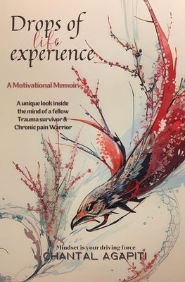 Drops of Life Experience: A Motivational Memoir - A unique look inside the mind of a fellow Trauma survivor and Chronic Pain warrior. by Agapiti, Chantal