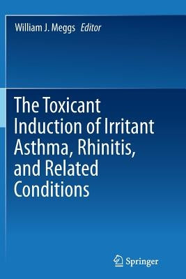 The Toxicant Induction of Irritant Asthma, Rhinitis, and Related Conditions by Meggs, William J.
