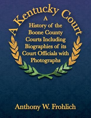 A Kentucky Court: A History of the Boone County, Kentucky Courts Including Biographies of its Court Officials with Photographs by Lerma, Deogracias