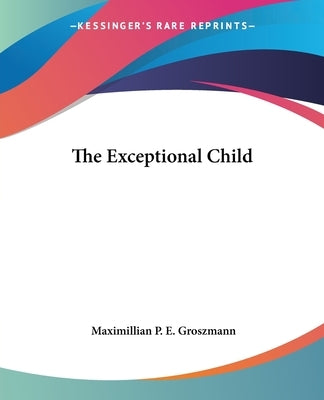 The Exceptional Child by Groszmann, Maximillian P. E.