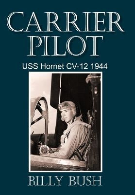 Carrier Pilot: USS Hornet CV-12 1944 by Bush, Billy