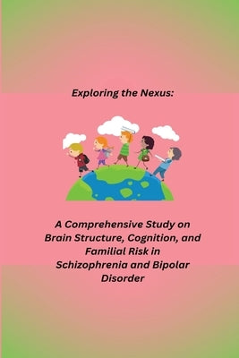 A Comprehensive Study on Brain Structure, Cognition, and Familial Risk in Schizophrenia and Bipolar Disorder by Jack, Oilver