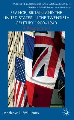 France, Britain and the United States in the Twentieth Century 1900 - 1940: A Reappraisal by Williams, A.