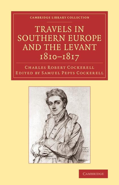 Travels in Southern Europe and the Levant, 1810-1817: The Journal of C. R. Cockerell, R.A. by Cockerell, Charles Robert