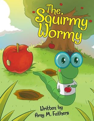 The Squirmy Wormy by Fathers, Amy M.