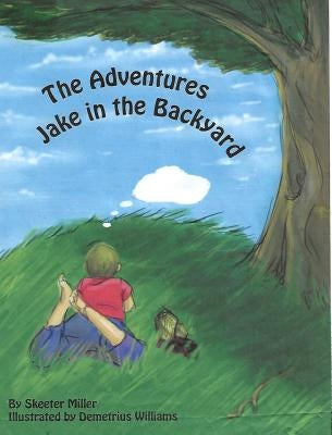 Jake's Adventure in the Backyard by Miller, Skeeter