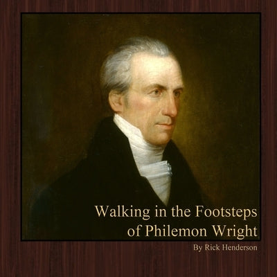 Walking in the Footsteps of Philemon Wright by Henderson, Rick