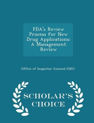 Fda's Review Process for New Drug Applications: A Management Review - Scholar's Choice Edition by Office of Inspector General (Oig)